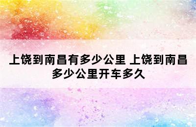 上饶到南昌有多少公里 上饶到南昌多少公里开车多久